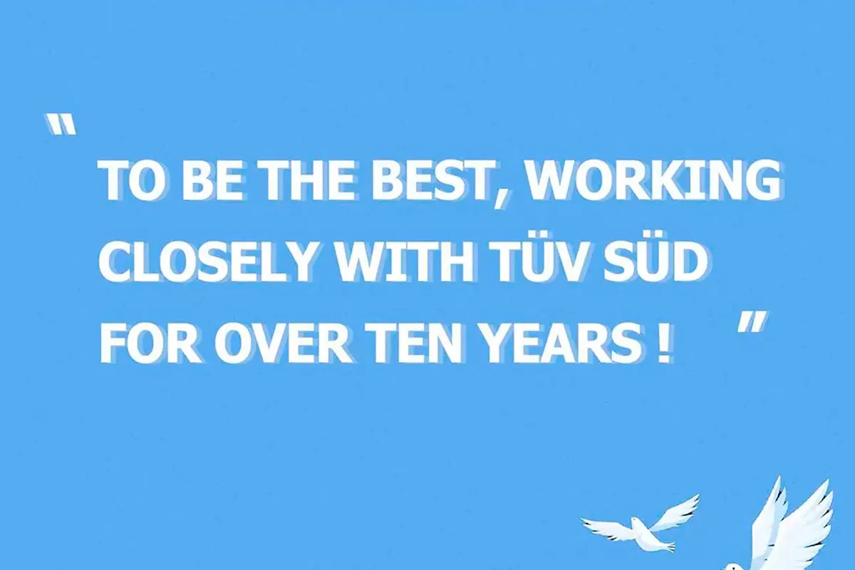 To Be the Best, Working Closely With TÜV SÜD for Over Ten Years